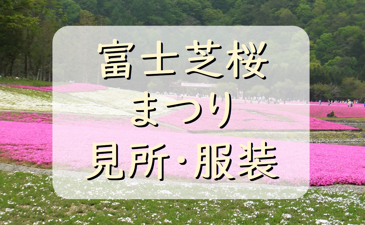 富士芝桜まつり 見どころと服装 格好 の注意点 Praise Nature